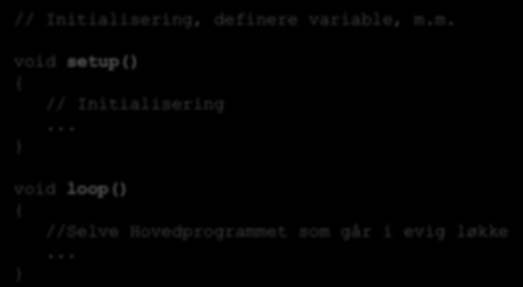Arduino Programmer Alle Arduino-programmer må følge følgende Hovedstruktur: // Initialisering, definere variable, m.m. void setup() // Initialisering.