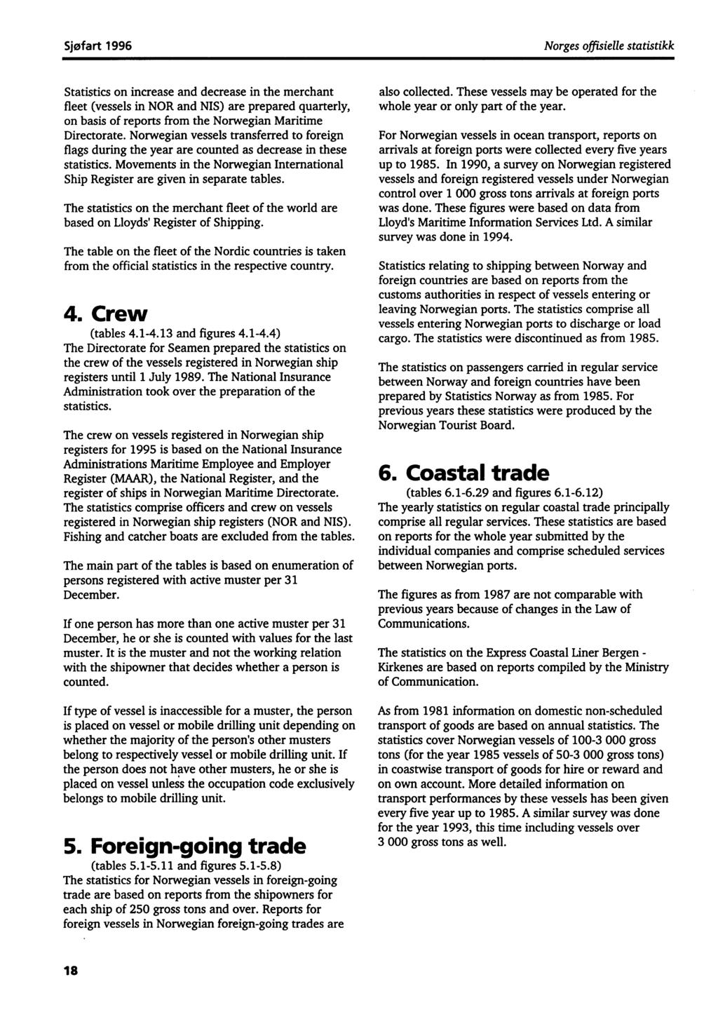 Sjøfart 1996 Norges offisielle statistikk Statistics on increase and decrease in the merchant fleet (vessels in NOR and NIS) are prepared quarterly, on basis of reports from the Norwegian Maritime