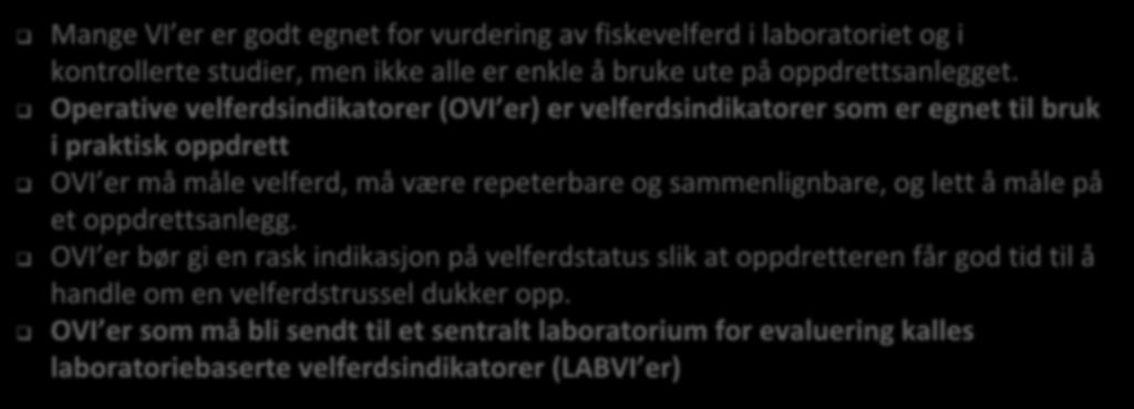 Operasjonelle velferdsindikatorer Mange VI er er godt egnet for vurdering av fiskevelferd i laboratoriet og i kontrollerte studier, men ikke alle er enkle å bruke ute på oppdrettsanlegget.