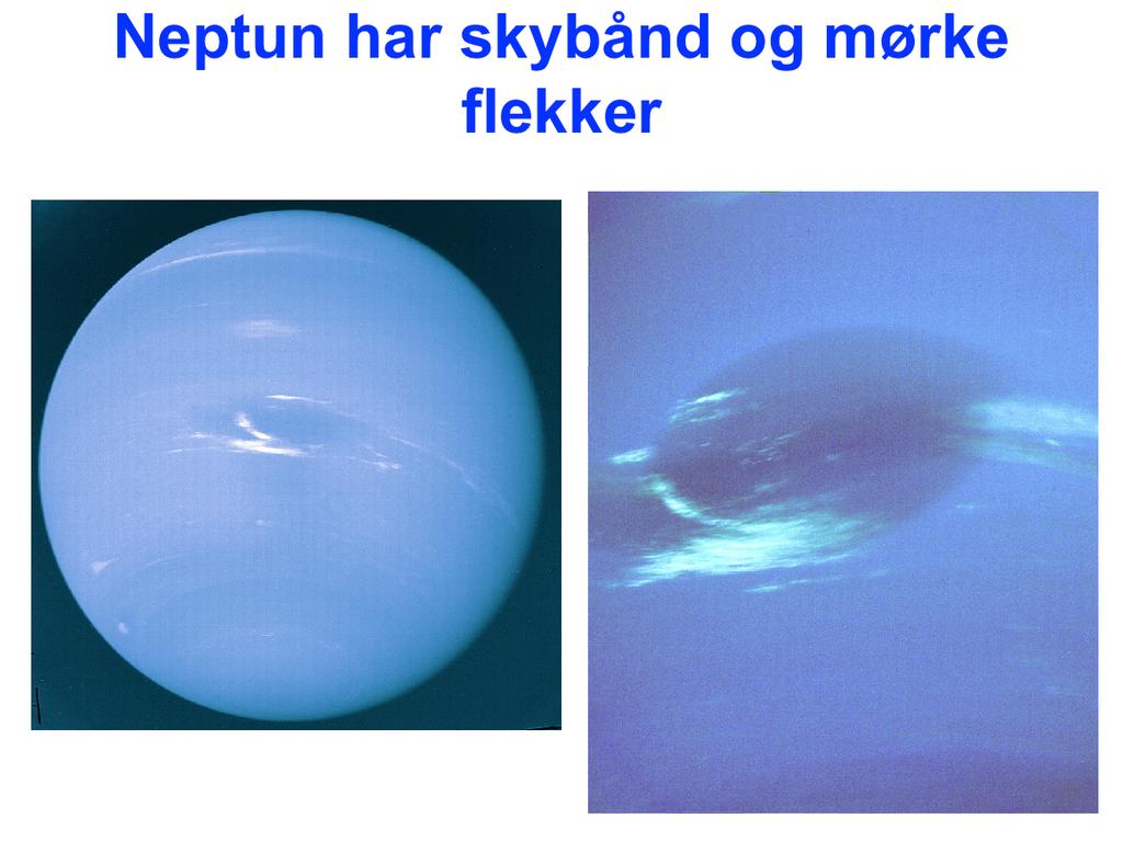 Neptun viser skybånd som gjerne er meget lyse og den har flere flekker. Her ser vi den store mørke flekken observert fra Voyager 2 1989.