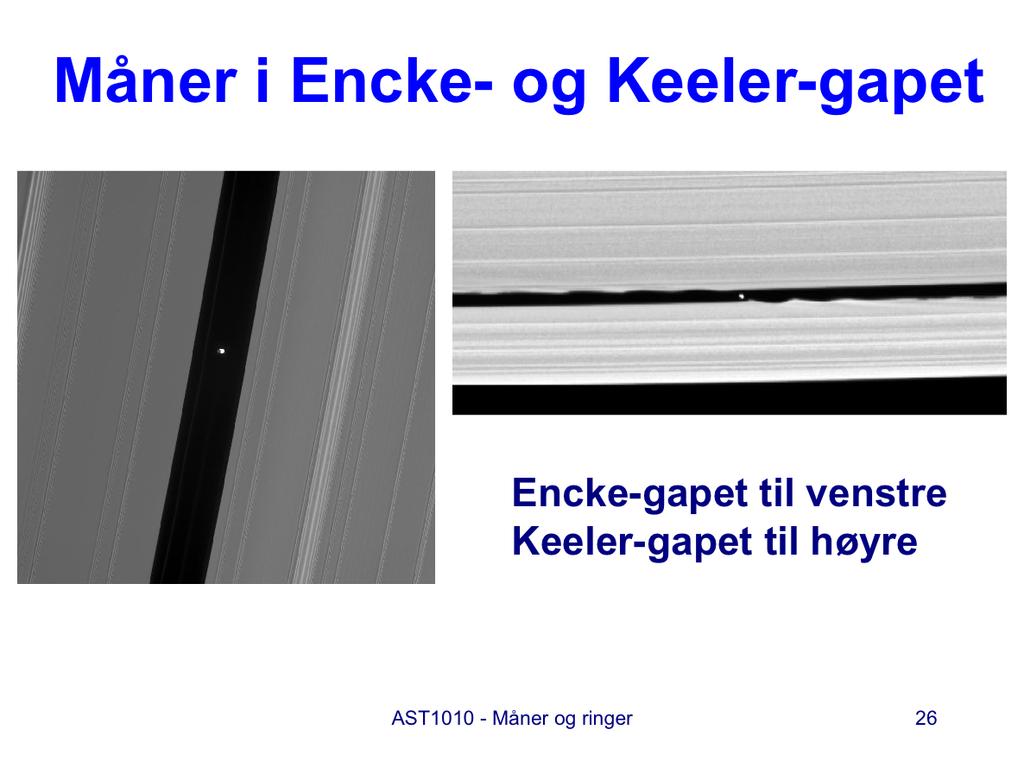 Til venstre ser vi månen Pan i Encke-gapet. Pan har en diameter på 25 km og Encke-gapet er 325 km bredt. Til høyre har vi månen Daphnis i Keeler-gapet oppdaget av Cassini i 2005.