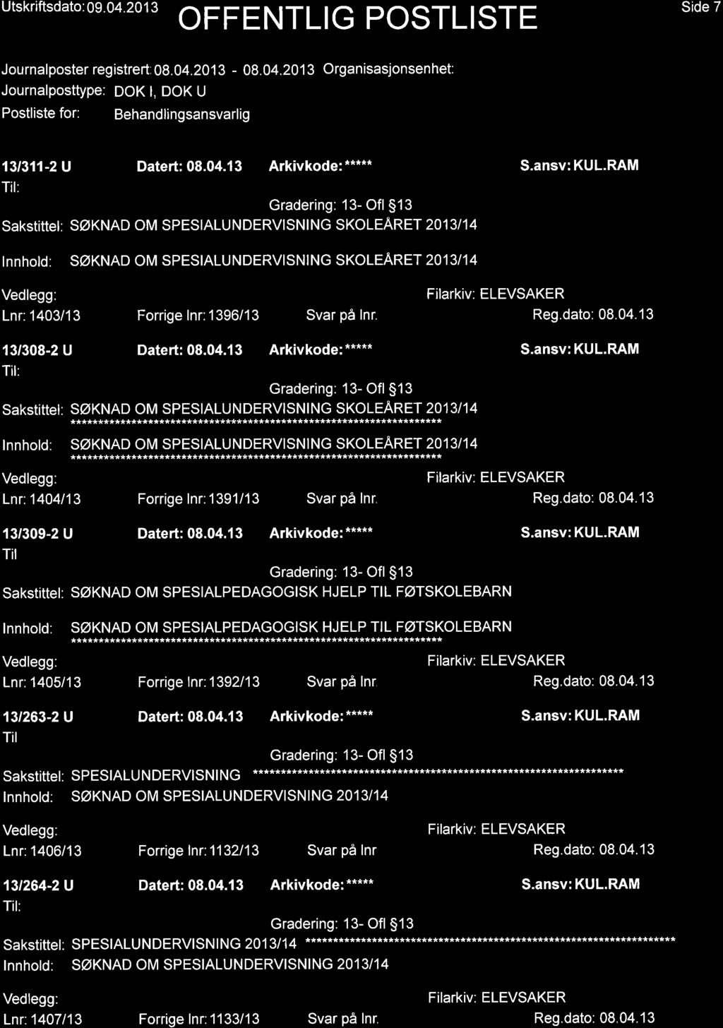 utskriftsdato: 09.04.20 1 3 Side 7 Journalposter registrert: 08. 04.20 1 3-08. 04.20 1 3 Organisasjonsen het: 13t311-2U Datert: 08.04.13 Arkivkode: ***** : 13- Ofl513 SAKStittEI: SøKNAD OM SPESIALUNDERVISNING SKOLEARET 2013114 Lnr: 1403/1 3 Forrige lnr: 1396/13.