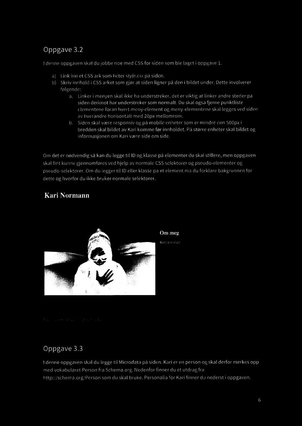Oppgave 3.2 I denne oppgaven skal du jobbe noe med CSSfor siden som ble laget i oppgave 1. Link inn et CSSark som heterstyle.css på siden.