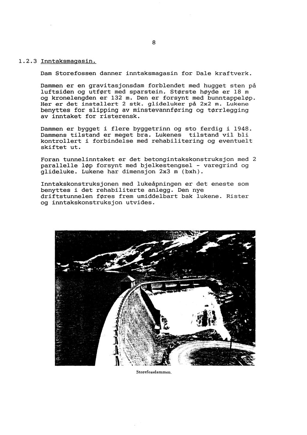 8 1.2.3 Inntaksmagasin. Dam Storefossen danner inntaksmagasin for Dale kraftverk. Dammen er en gravitasjonsdam forblendet med hugget sten på luftsiden og utført med sparstein.