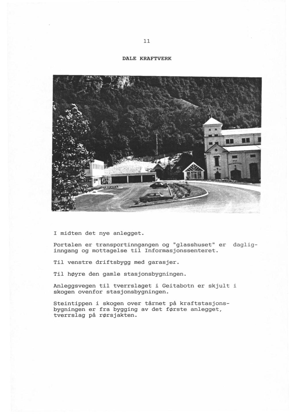 11 DALE KRAFTVERK I midten det nye anlegget. Portalen er transport inngangen og "glasshuset" er dagliginngang og mottagelse til Informasjonssenteret. Til venstre driftsbygg med garasjer.