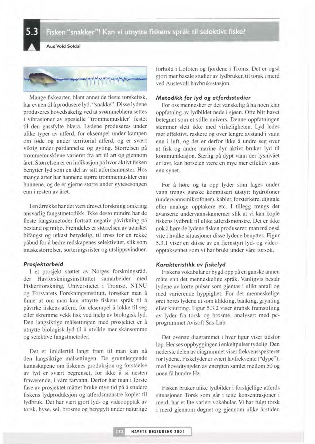 forhold i Lofoten og fjordene i Troms. Det er også gjort mer basale studier av lydbruken til torsk i merd ved Austevoll havbruksstasjon.
