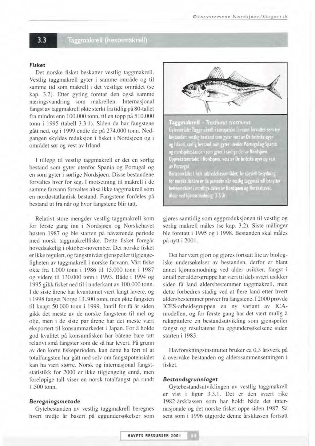 Økosystemene Nordsjeenlskagerrak Fisket Det norske fisket beskatter vestlig taggmakrell. Vestlig taggmakrell gyter i samme område og til samme tid som makrell i det vestlige området (se kap. 3.2).