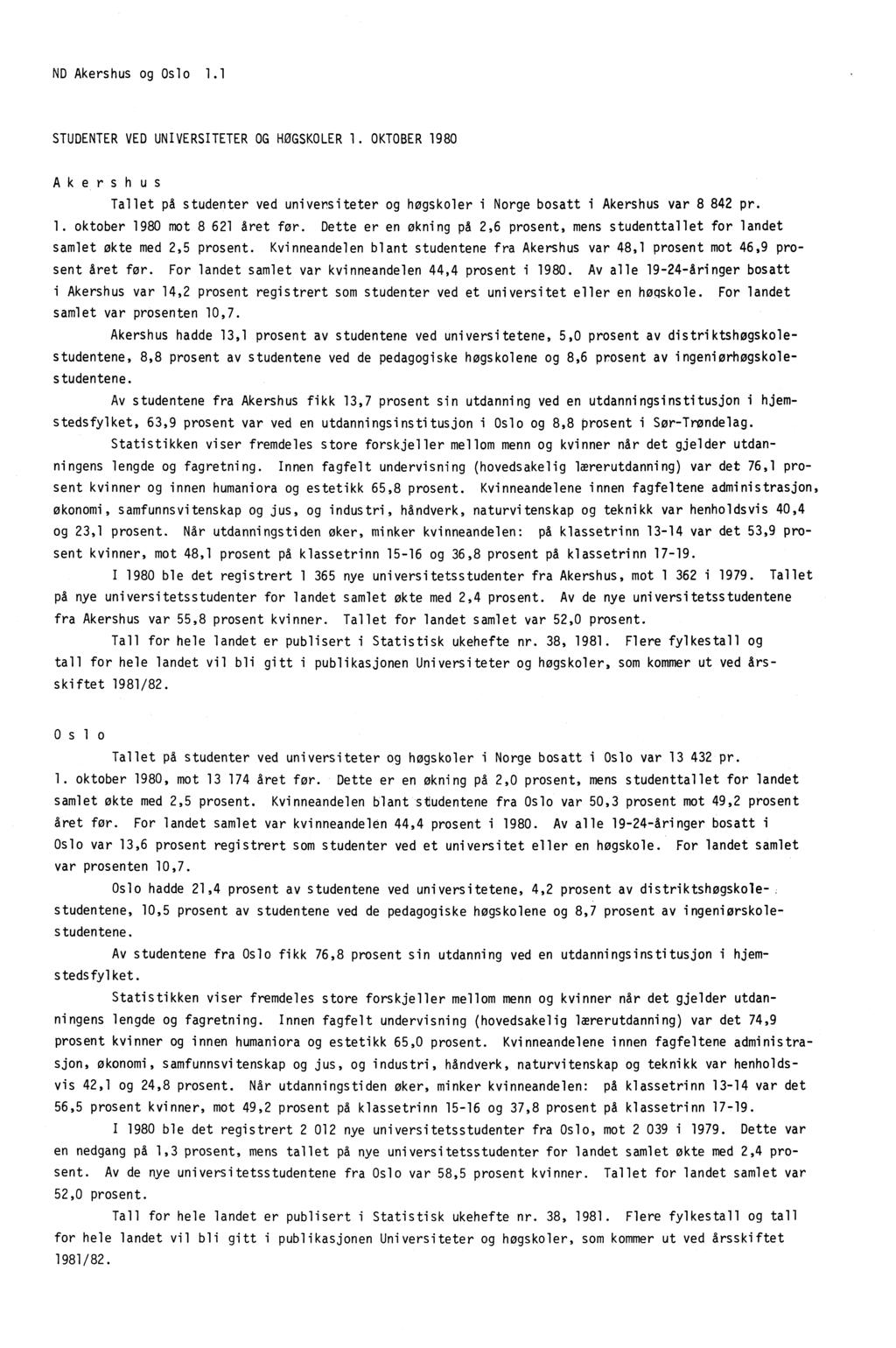 ND Akershus og Oslo 1.1 STUDENTER VED UNIVERSITETER OG HØGSKOLER 1. OKTOBER 1980 Akershus Tallet på studenter ved universiteter og høgskoler i Norge bosatt i Akershus var 8 842 pr. 1. oktober 1980 mot 8 621 året for.