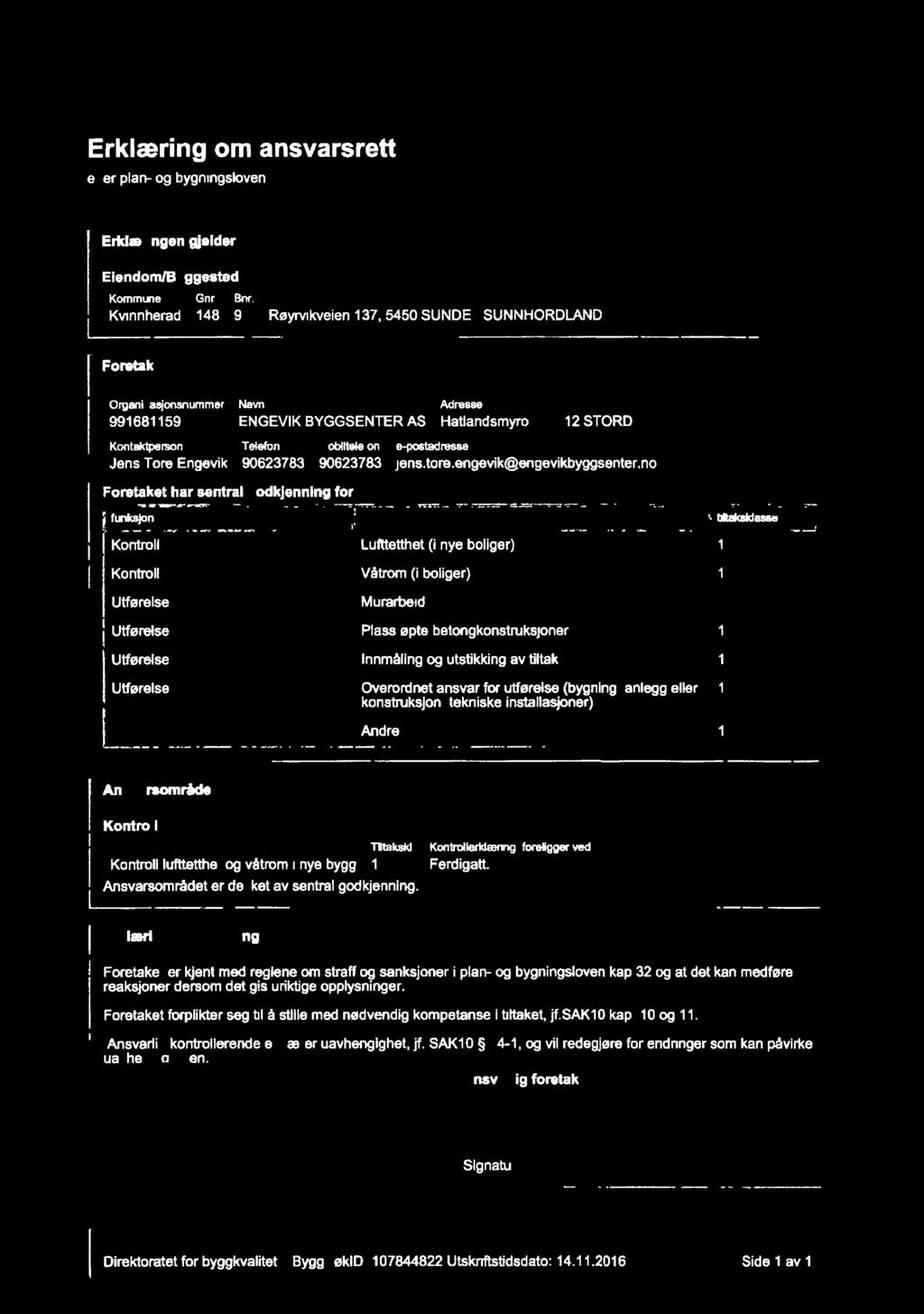 Erklæring om ansvarsrett etter plan- og bygningslovens 23-3 Erklæringen gjelder Eiendom/Byggeeted i l 1 Kommune Gnr.. Bnr.