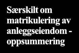 Særskilt om matrikulering av anleggseiendom - oppsummering Matrikkellova 11 8. I undergrunnen- Trygghetssone 2. Igangsettingstillatelse for nye bygg etter pbl. 20-1 bokstav a 7.