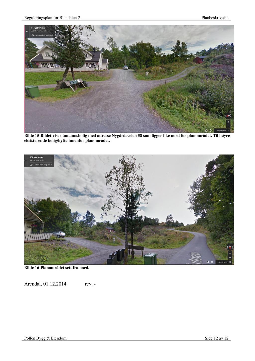 Bilde 15 Bildet viser tomannsboligmed adressenygårdsveien58 somligger like nord for planområdet.