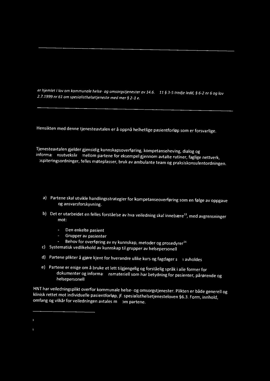 Tjenesteavtale 6 Gjensidig kunnskapsoverføring og informasjonsutveksling og for faglige nettverk og hospitering er hjemlet i lov om kommunale helse- og omsorgstjenester ov 14.6.2011 3-5 tredje ledd, 6-2 nr 6 og lov 2.