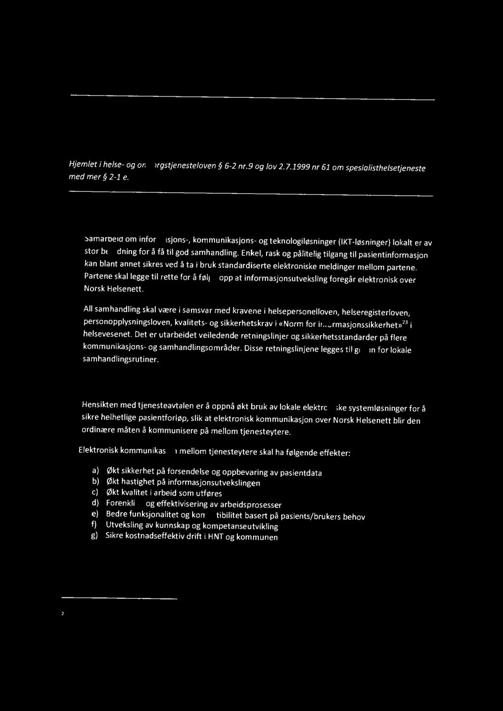 Tjenesteavtale 9 Samarbeid om IKT-løsninger lokalt Hjemlet i helse- og omsorgstjeneste/oven 6-2 nr.9 og lov 2.7.1999 nr 61 om spesialisthelsetjeneste med mer 2-1 e.