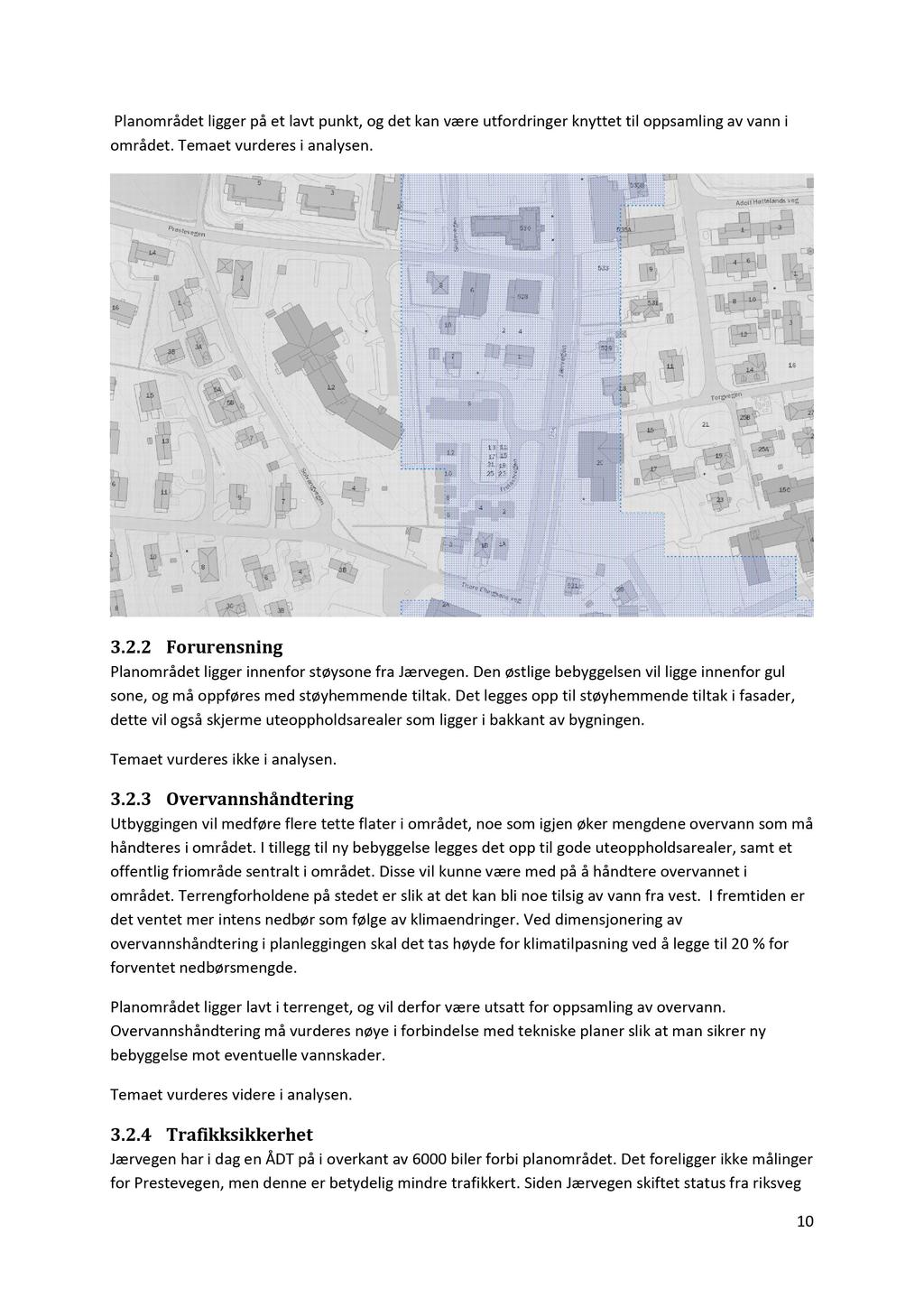 Planområdet ligger på et lavt punkt, og det kan være utfordringer knyttet til oppsamling av vann i området. Temaet vurderes i analysen. 3.2.