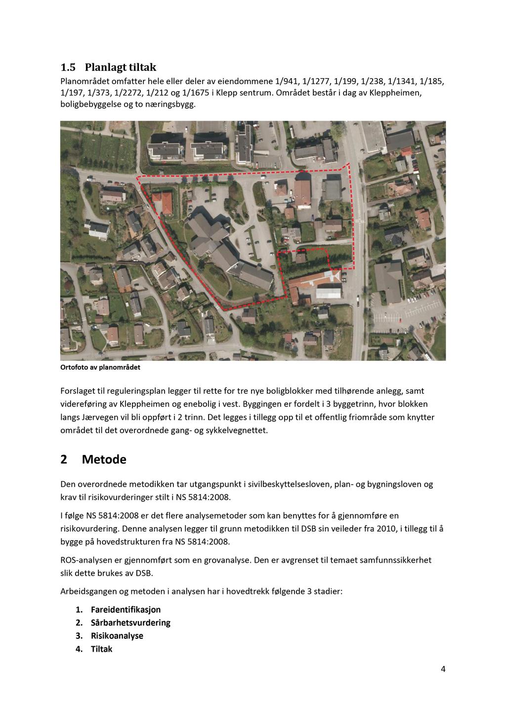 1.5 Planlagt tiltak Planområdet omfatter hele eller deler av eiendommene 1/941, 1/1277, 1/199, 1/238, 1/1341, 1/185, 1/197, 1/373, 1/2272, 1/212 og 1/1675 i Klepp sentrum.