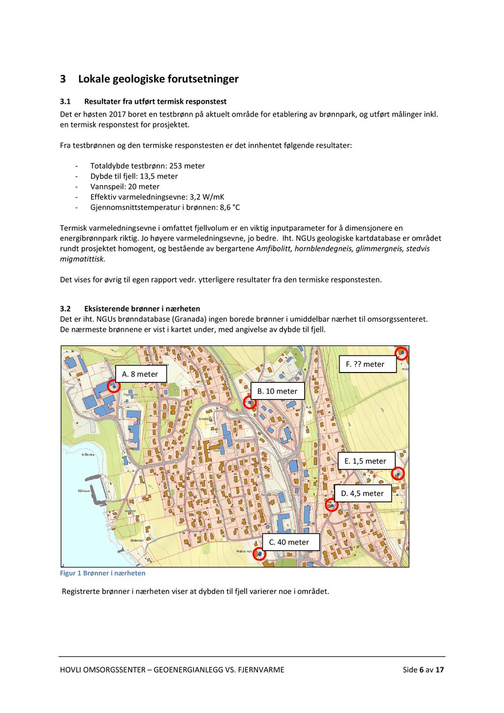 3 Lokalegeologiskeforutsetninger 3.1 Resultaterfra utført termisk responstest Det er høsten2017boret en testbrønnpå aktuelt område for etableringav brønnpark,og utført målinger inkl.