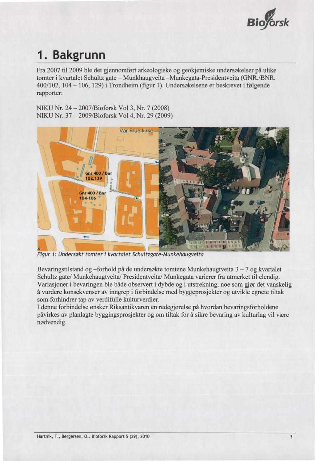 BilOrsk 1. Bakgrunn Fra 2007 til 2009 ble det gjennomført arkeologiske og geokjemiske undersøkelser på ulike tomter i kvartalet Schultz gate Munkhaugveita Munkegata-Presidentveita (GNR./BNR.