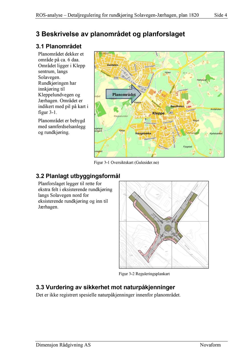 ROS - analyse Detaljregulering for rundkjøring Solavegen - Jærhagen, plan 1820 Side 4 3 Beskrivelse av planområdet og planforslaget 3.1 Planområdet Planområdet dekker et område på ca. 6 daa.