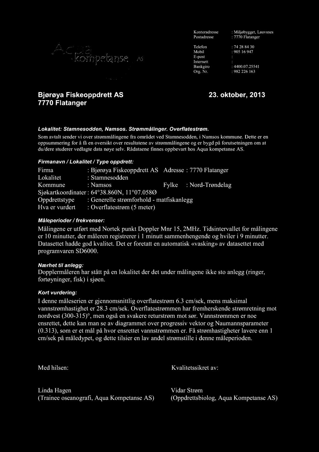 Kontoradresse Postadresse : Miljøbygget,Lauvsnes : Flatanger Telefon : Mobil : 9 9 E-post : post@aqua-kompetanse.no Internett : www.aqua-kompetanse.no Bankgiro :.. Org.r. : 9 Bjørøya Fiskeoppdrett AS.