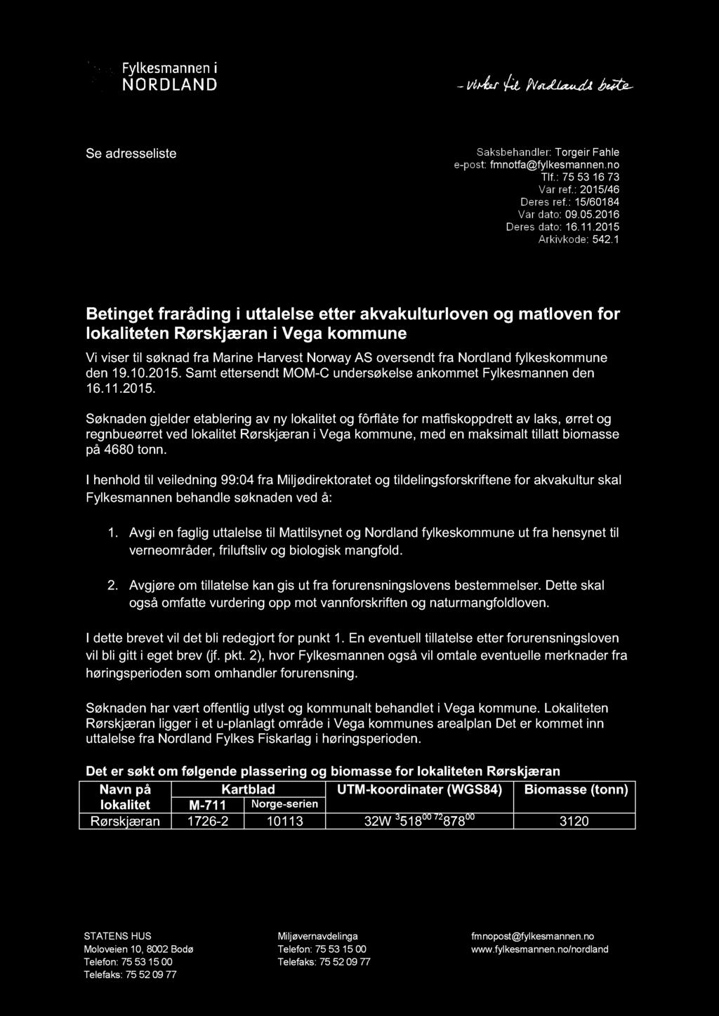 Se adresseliste Saksbehandler : Torgeir Fahle e - post: fmnotfa@fylkesmannen.no Tlf. : 75 53 16 73 Vår ref. : 2015/46 Deres ref. : 15/60184 Vår dato: 09.0 5.2016 Deres dato: 16.11.2015 Arkivkode: 542.