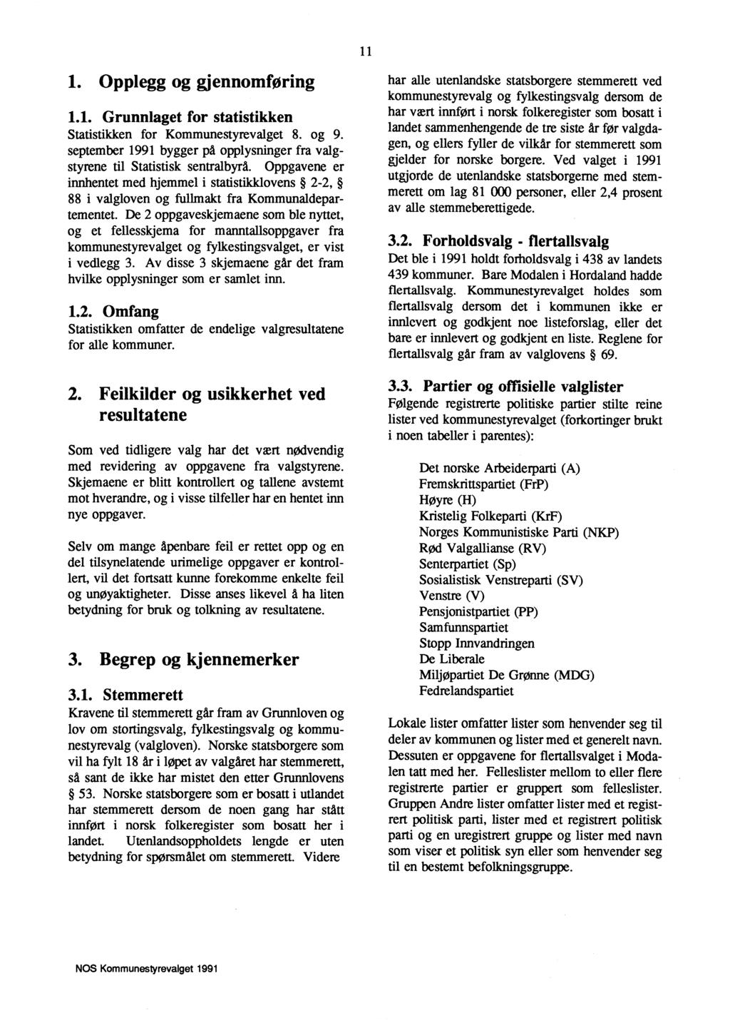 1. Opplegg og gjennomforing 1.1. Grunnlaget for statistikken Statistikken for Kommunestyrevalget 8. og 9. september 1991 bygger på opplysninger fra valgstyrene til Statistisk sentralbyrå.