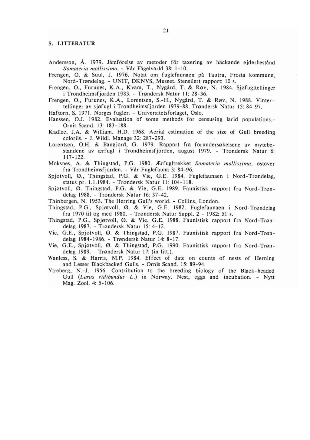 21 5. LITTERTUR ndersson,. 1979. Jamfårelse av metoder for taxering av hackande ejderbestånd Somateria mollissima. - Vår Fågelvarld 38: 1-10. Frengen, O. & Suul, J. 1976.