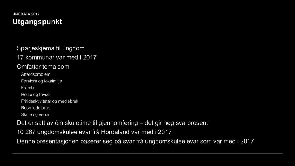 Utgangspunkt Spørjeskjema til ungdom 17 kommunar var med i 2017 Omfattar tema som > Åtferdsproblem > Foreldre og lokalmiljø > Framtid > Helse og trivsel > Fritidsaktivitetar og mediebruk >