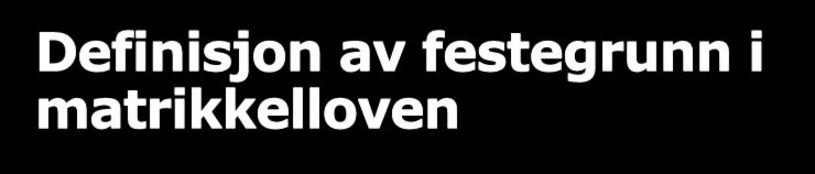 Definisjon av festegrunn i matrikkelloven Definisjon av festegrunn i matrikkelloven 5 første ledd bokstav e): «Festegrunn, del av grunneigedom