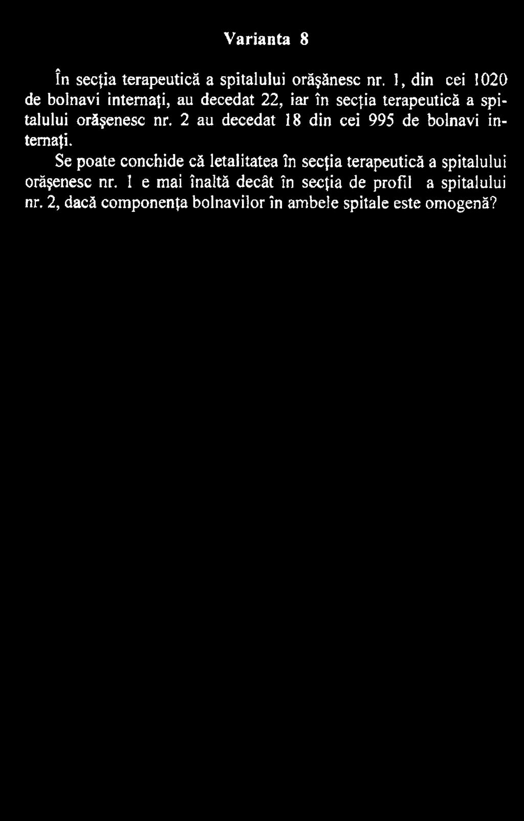 Varianta 8 în secţia terapeutică a spitalului orăşănesc nr. 1, din cei 1020 de bolnavi internaţi, au decedat 22, iar în secţia terapeutică a spitalului orăşenesc nr.