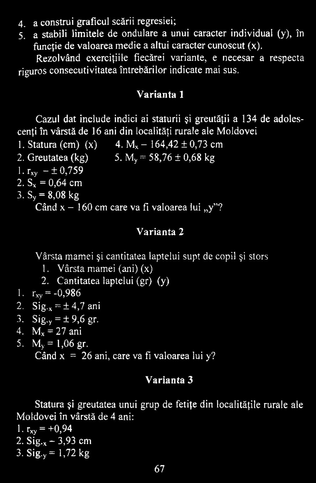 V arianta 2 Vârsta mamei şi cantitatea laptelui supt de copil şi stors 1. Vârsta mamei (ani) (x) 2. Cantitatea laptelui (gr) (y) 1. rxy = -0,986 2. Sig.x = ± 4,7 ani 3.