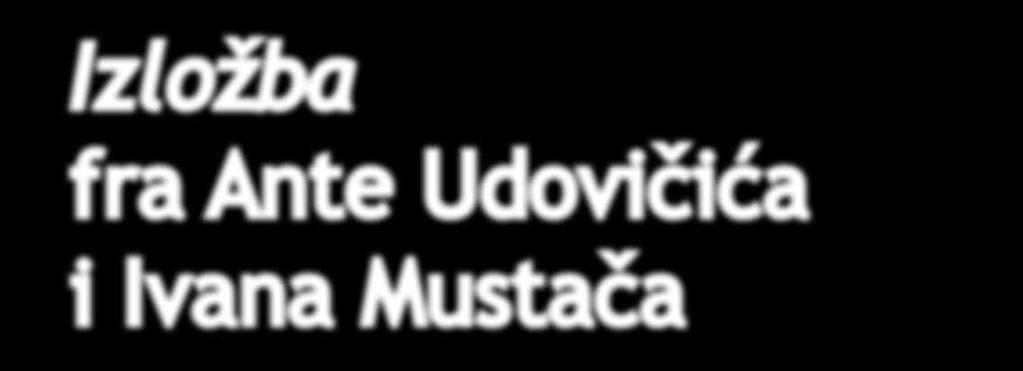 Izložba Izložba fra Ante Udovičića i Ivana Mustača fra Ante Udovičića i Ivana Mustača Povodom 11. Memorijala Rudolf Perešin 19. listopada 2015.
