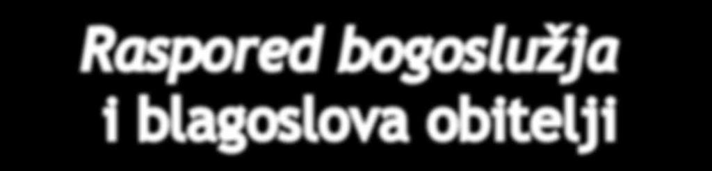 Raspored bogoslužja i blagoslova obitelji Petak, 25. prosinca 2015. Božić - Rođenje Gospodinovo Ponoćka: Crkva sv. Ilije u 24 sata Dnevna sv. misa u 10.30 Subota, 26. prosinca 2015. Sv.