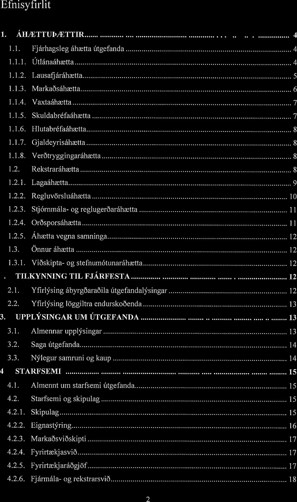 2.3. Stjórnmála- og reglugerðaráhætta 11 1.2.4. Orðsporsáheetta 11 1.2.5. Ahætta vegna samninga 12 1.3. Önnur áhætta 12 1.3.1. Viðskipta- og stefnumótunaráhwtta 12 2.