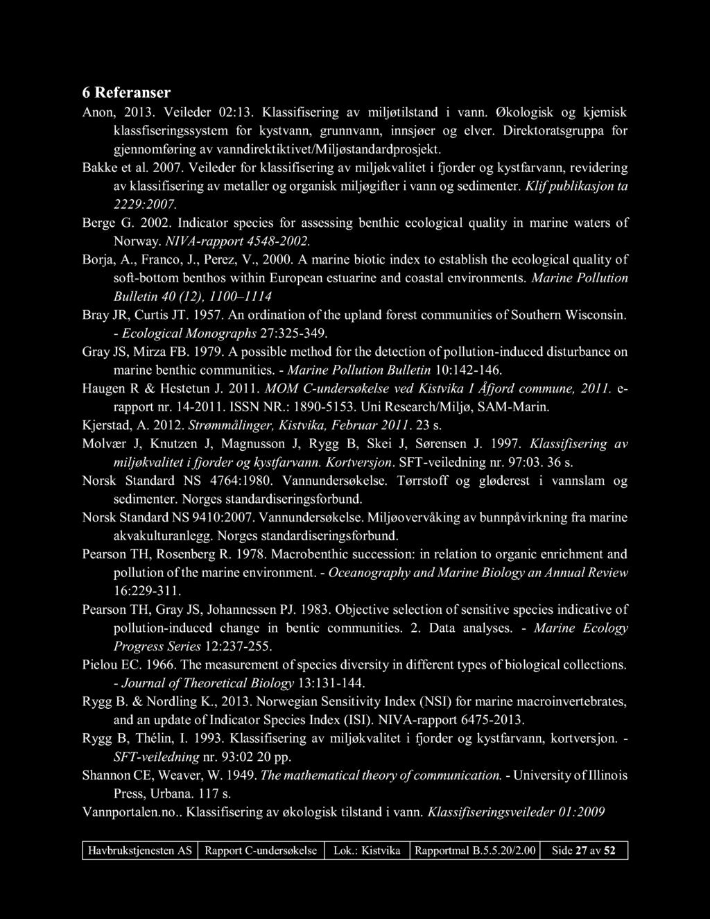 6 R efera nser Anon, 2013. Veileder 02:13. Klassifisering av miljøtilstand i vann. Økologisk og kjemisk klassfiseringssystem for kystvann, grunnvann, innsjøer og elver.