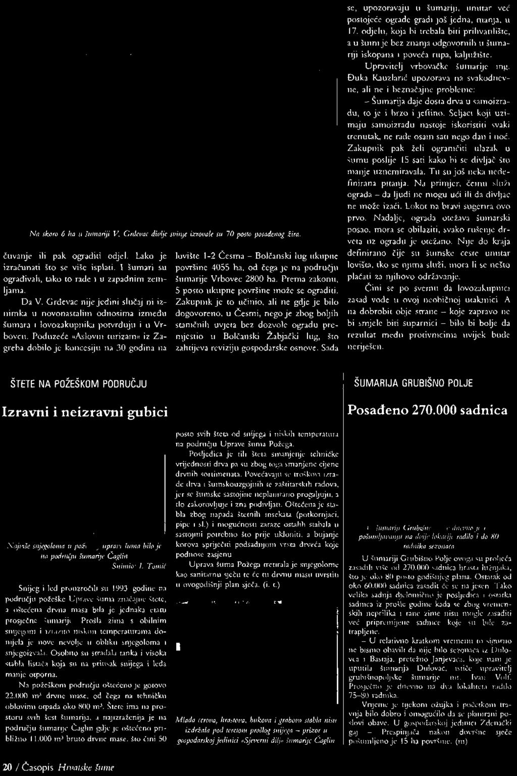 Nije do kraja definirano čije su šumske ceste unutar lovišta, tko se njima služi, mora li se nešto plaćati za njihovo održavanje.