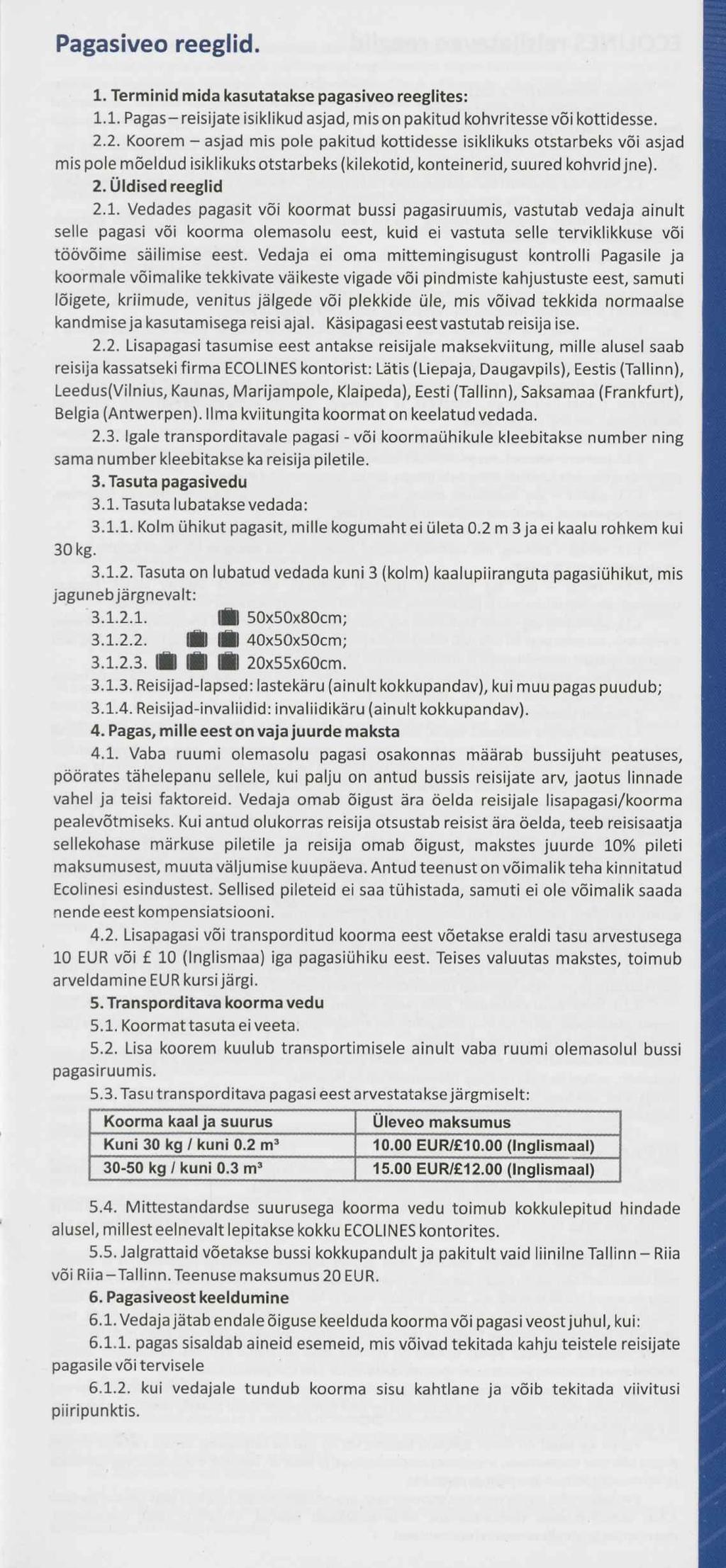 Pagasiveo reeglid. 1. Terminid mida kasutatakse pagasiveo reeglites: 1.1. Pagas- reisijate isiklikud asjad, mis õn pakitud kohvritesse või kottidesse. 2.