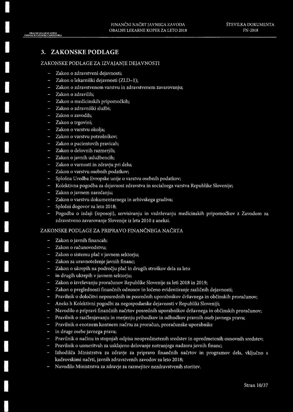 o zdravilih; - Zakon o medicinskih pripomockih; - Zakon o zdravniski sluzbi; - Zakon o zavodih; - Zakon o trgovini; - Zakon o varstvu okolja; - Zakon o varstvu potrosnikov; - Zakon o pacientovih