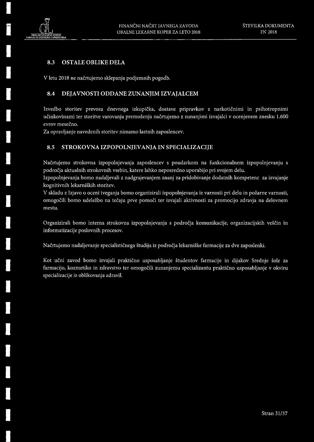 4 DEJAVNOSTI ODDANE ZUNANJIM IZVAJALCEM Izvedbo storitev prevoza dnevnega izkupicka, dostave pripravkov z narkoticnimi in psihotropnimi ucinkovinami ter storitve varovanja premozenja nacrtujemo z