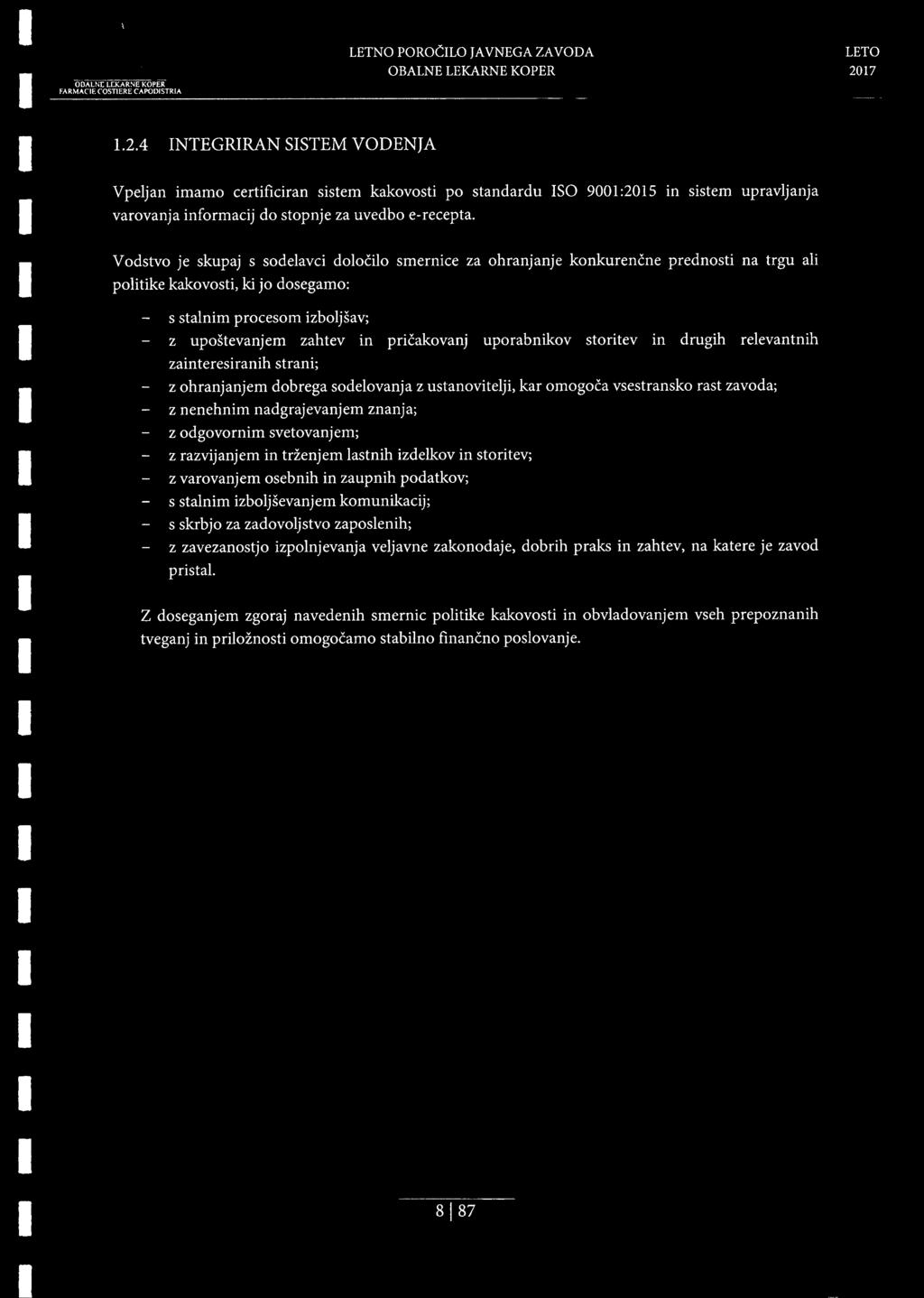 Vodstvo je skupaj s sodelavci dolocilo smernice za ohranjanje konkurencne prednosti na trgu ali politike kakovosti, ki jo dosegamo: s stalnim procesom izboljsav; - z upostevanjem zahtev in