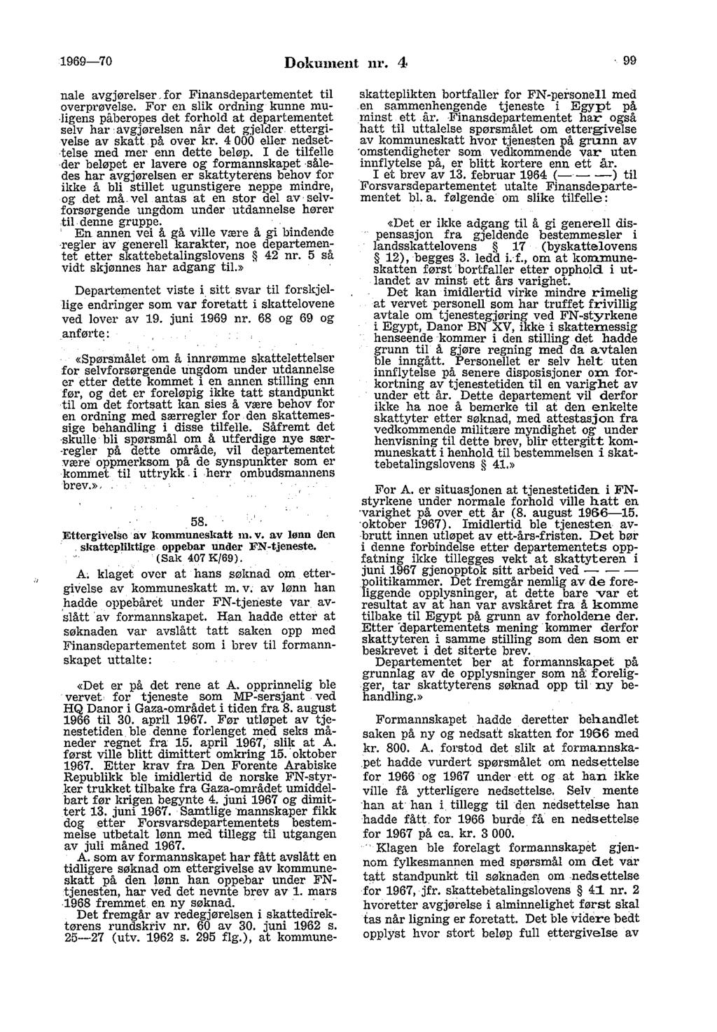 1969-70 Dokument nr. 4 99 nale avgjørelser, for Finansdepartementet til overprøvelse. For en slik ordning kunne mu -ligens påberopes det forhold at departementet selv har avgjørelsen når det gjelder.