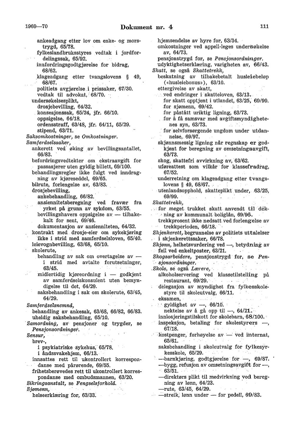 1969-70 Dokument nr. 4 111 ankeadgang etter lov om enke- og morstrygd, 65/78. fylkeslandbruksstyres vedtak i jordfordelingssak, 65/92. innfordringsgodtgjørelse for bidrag, 68/62.