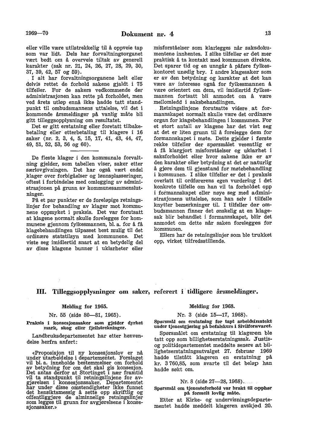 1969-70 Dokument nr. 4 13 eller ville være utilstrekkelig til å oppveie tap som var lidt. Dels har forvaltningsorganet vært bedt om å overveie tiltak av generell karakter (sak nr.