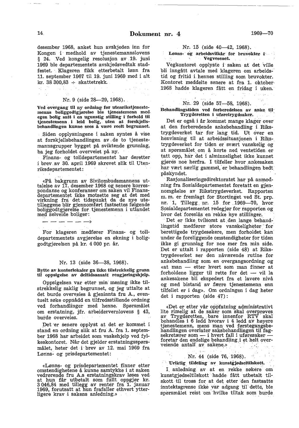 14 Dokument nr. 4 1969-70 desember 1968, anket hun avskjeden inn for Kongen i medhold av tjenestemannslovens 24. Ved kongelig resolusjon av.19. juni 1969 ble departementets avskjedsvedtak stadfestet.