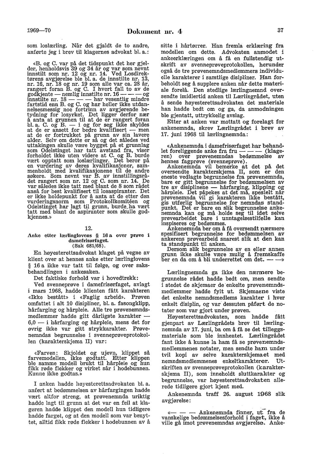 1969-70 Dokument nr. 4 37 som loslærling. Når det gjaldt de to andre, anførte jeg i brev til klagernes advokat bl. a.: «B. og C.