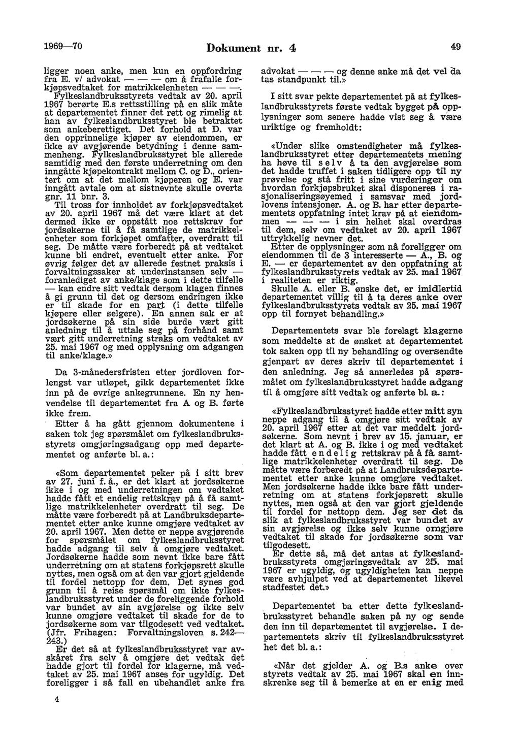 1969-70 Dokument nr. 4 49 ligger noen anke, men kun en oppfordring fra E. vi advokat - - - om å frafalle forkjøpsvedtaket for matrikkelenheten - - -. Fylkeslandbruksstyrets vedtak av 20.