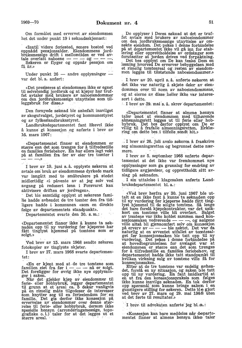 1969-70 Dokument nr. 4 51 Om formålet med ervervet, av eiendommen het det under punkt 19 i søknadsskjemaet: <<Inntil videre feriested, senere bosted ved oppnådd pensjonsalder.