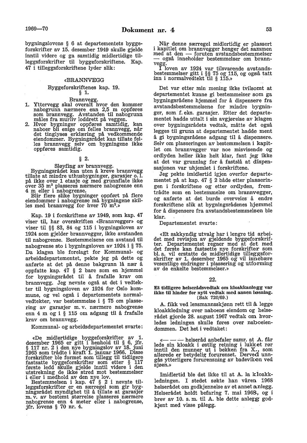 1969-70 Dokument nr. 4 53 bygningslovens 6 at departementets byggeforskrifter av 15. desember 1949 skulle gjelde inntil videre og ga samtidig midlertidige tilleggsforskrifter til byggeforskriftene.