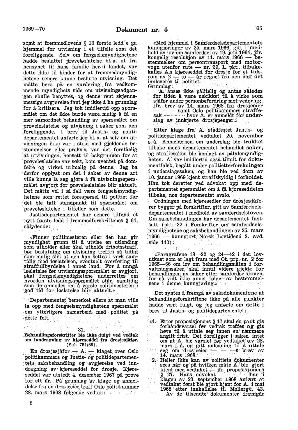 1969-70 Dokument nr. 4 65 somt at 'fremmedlovens 13 første ledd e ga hjemmel for utvisning. i et tilfelle som det foreliggende. Selv om fengselsmyndighetene hadde besluttet prøveløslatelse bl. a. ut fra hensynet til hans familie her- i landet>' var dette ikke til hinder for at fremmedmyndighetene senere kunne beslutte utvisning.