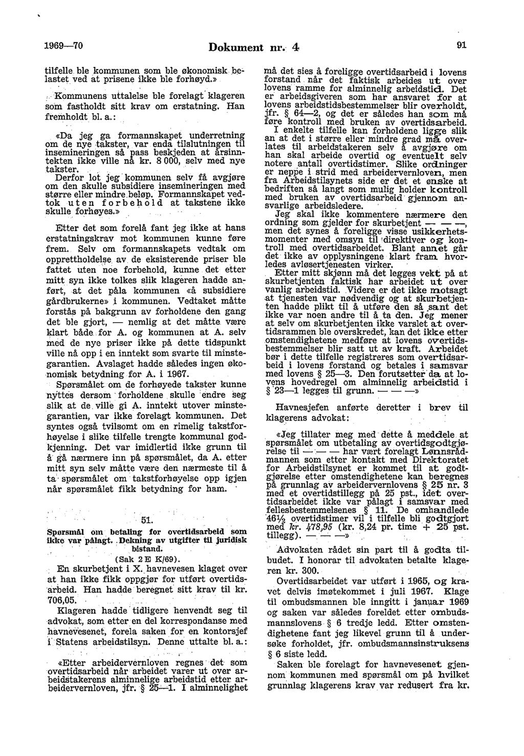 1969-70 Dokument nr. 4 91 tilfelle. ble kommunen som ble økonomisk he' lastet ved at prisene ikke ble forhøyd.» Kommunens uttalelse ble forelagt' klageren som fastholdt sitt krav om erstatning.