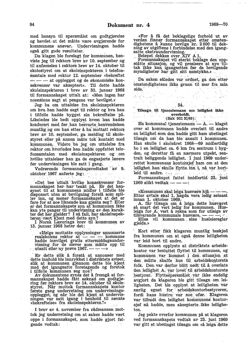 94 Dokument nr.. 4 1969~70 med hensyn til spørsmålet om godtgjørelse og hevdet, at det måtte være avgjørende for kommunens. ansvar. Undervisningen hadde også gitt gode resultater.